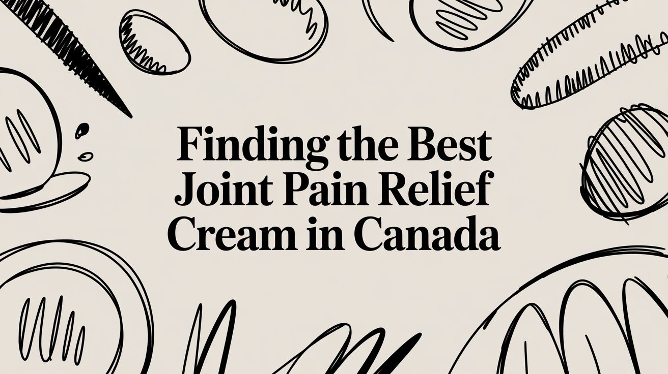 Finding the Best Joint Pain Relief Cream in Canada