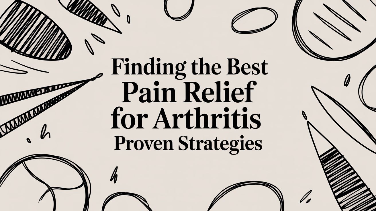 Finding the Best Pain Relief for Arthritis Proven Strategies