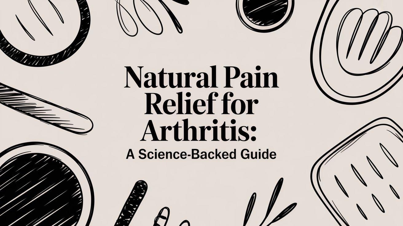 Natural Pain Relief for Arthritis: A Science-Backed Guide